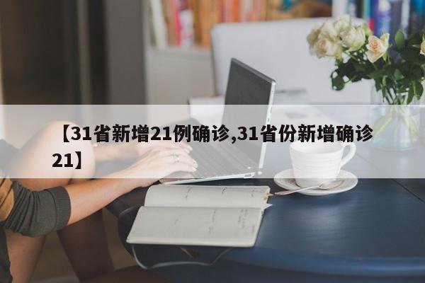 【31省新增21例确诊,31省份新增确诊21】