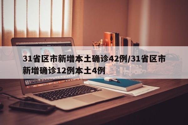 31省区市新增本土确诊42例/31省区市新增确诊12例本土4例
