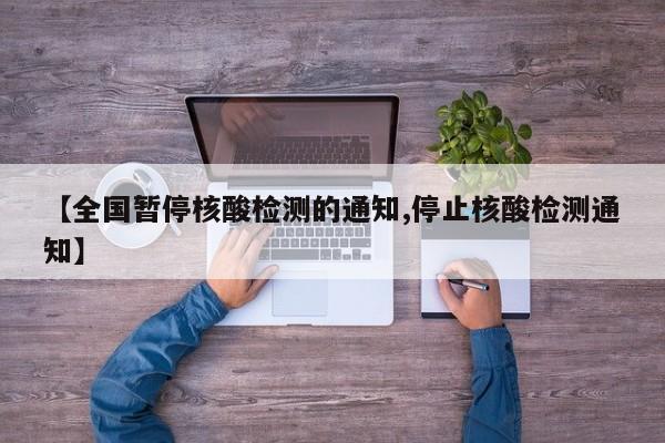 【全国暂停核酸检测的通知,停止核酸检测通知】