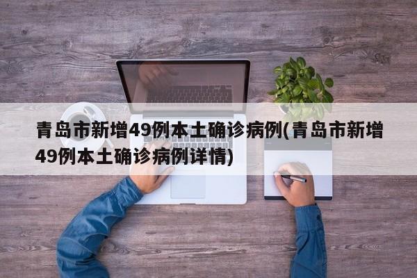 青岛市新增49例本土确诊病例(青岛市新增49例本土确诊病例详情)