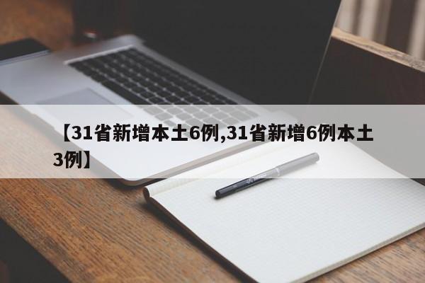 【31省新增本土6例,31省新增6例本土3例】