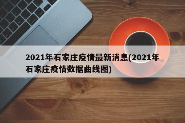 2021年石家庄疫情最新消息(2021年石家庄疫情数据曲线图)