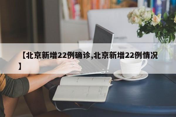 【北京新增22例确诊,北京新增22例情况】