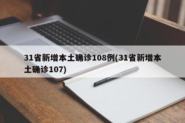 31省新增本土确诊108例(31省新增本土确诊107)
