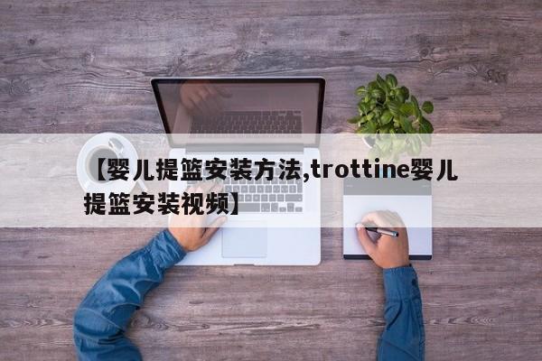 【婴儿提篮安装方法,trottine婴儿提篮安装视频】