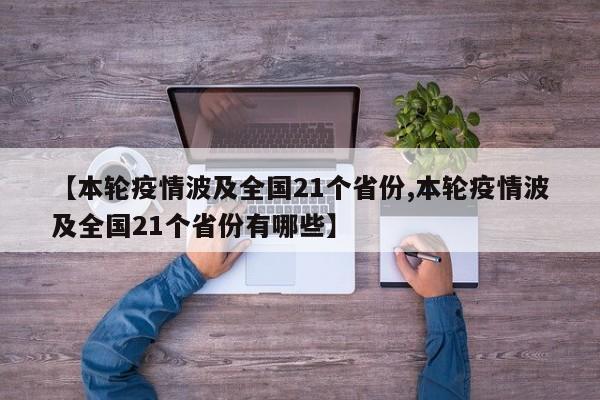 【本轮疫情波及全国21个省份,本轮疫情波及全国21个省份有哪些】