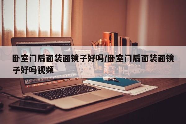 卧室门后面装面镜子好吗/卧室门后面装面镜子好吗视频