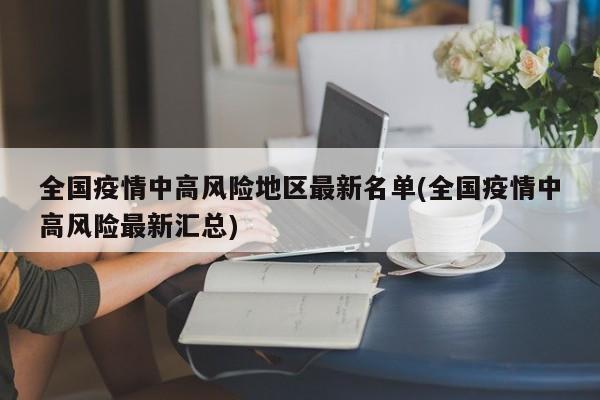 全国疫情中高风险地区最新名单(全国疫情中高风险最新汇总)