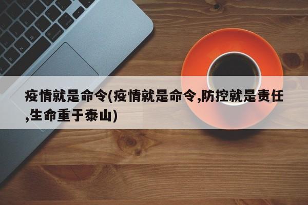 疫情就是命令(疫情就是命令,防控就是责任,生命重于泰山)
