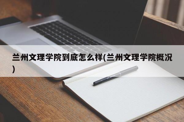 兰州文理学院到底怎么样(兰州文理学院概况)