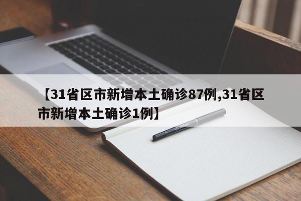 【31省区市新增本土确诊87例,31省区市新增本土确诊1例】