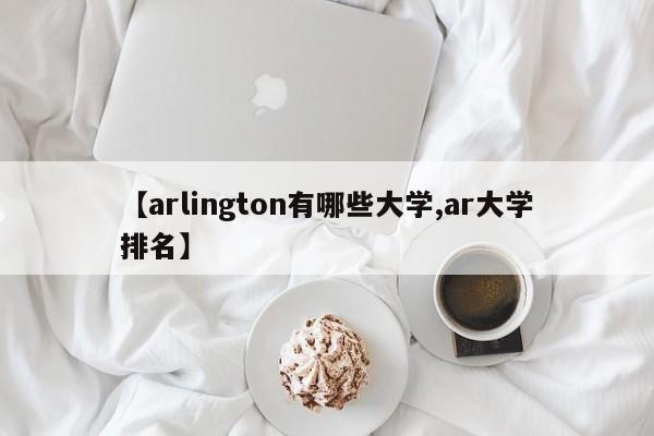 【arlington有哪些大学,ar大学排名】