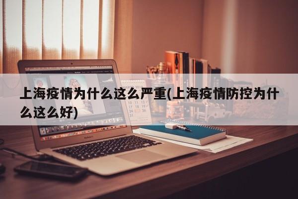 上海疫情为什么这么严重(上海疫情防控为什么这么好)