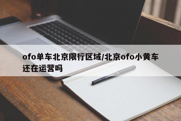 ofo单车北京限行区域/北京ofo小黄车还在运营吗
