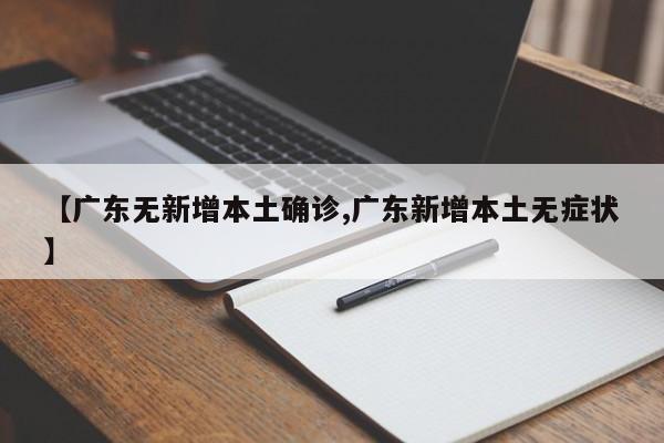 【广东无新增本土确诊,广东新增本土无症状】