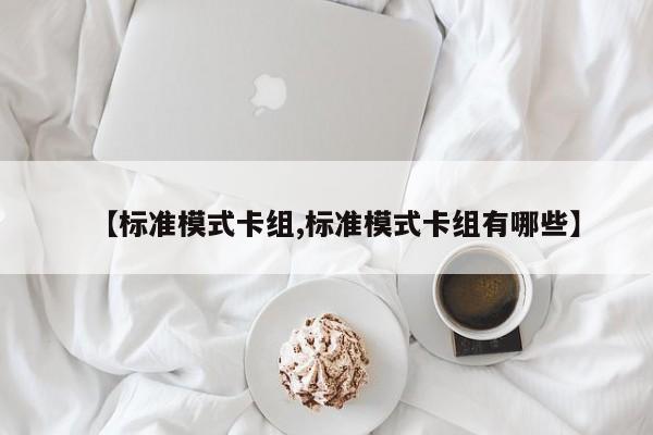 【标准模式卡组,标准模式卡组有哪些】