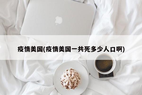 疫情美国(疫情美国一共死多少人口啊)