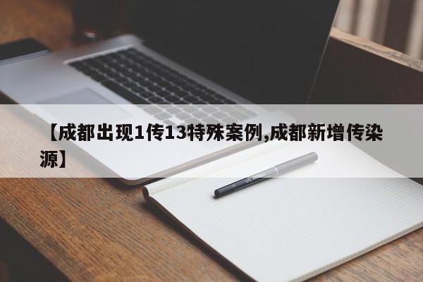 【成都出现1传13特殊案例,成都新增传染源】