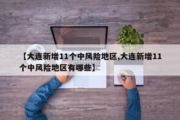 【大连新增11个中风险地区,大连新增11个中风险地区有哪些】