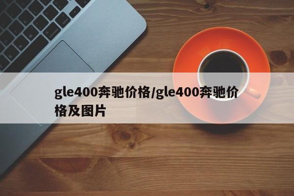 gle400奔驰价格/gle400奔驰价格及图片