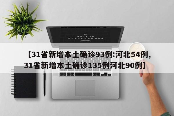 【31省新增本土确诊93例:河北54例,31省新增本土确诊135例河北90例】