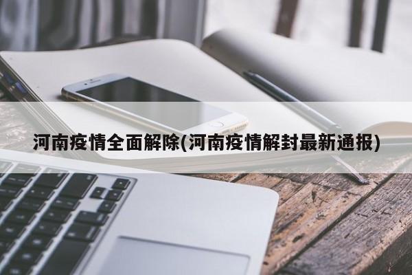 河南疫情全面解除(河南疫情解封最新通报)