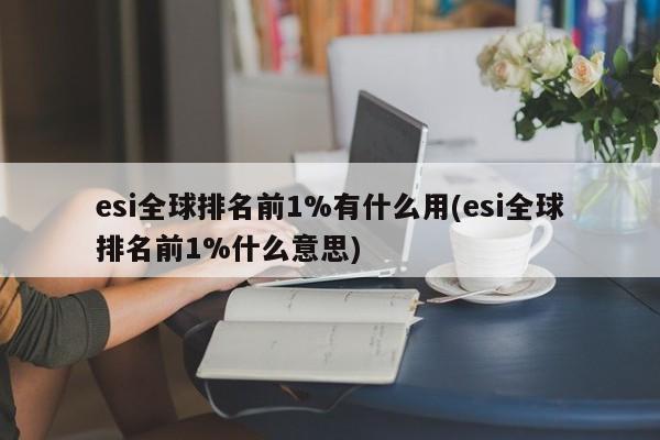 esi全球排名前1%有什么用(esi全球排名前1%什么意思)